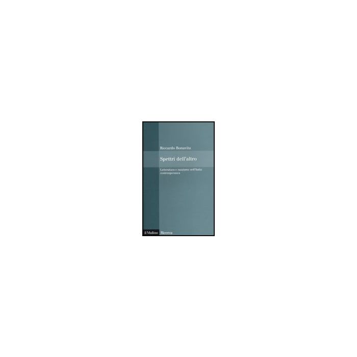 Spettri Dell'altro. Letteratura E Razzismo Nell'italia Contemporanea - Bonavita Riccardo - Il Mulino - 9788815133960
