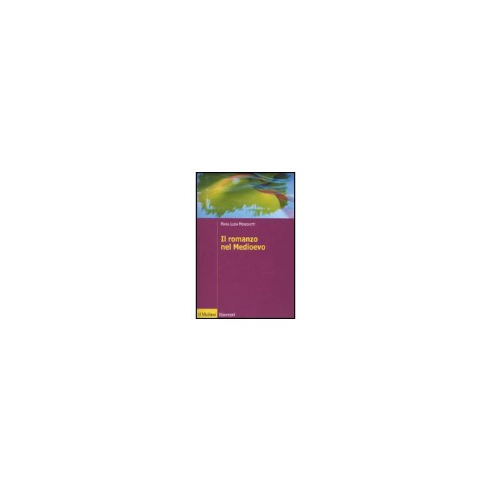 Il Romanzo Nel Medioevo. Francia, Spagna, Italia  - Meneghetti M. Luisa - Il Mulino - 9788815134226