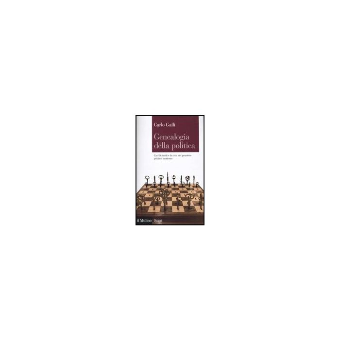 Genealogia Della Politica. Carl Schmitt E La Crisi Del Pensiero Politico Moderno - Galli Carlo - Il Mulino - 9788815134325