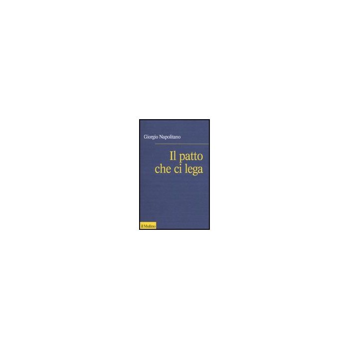 Il Patto Che Ci Lega. Per Una Coscienza Repubblicana - Napolitano Giorgio - Il Mulino - 9788815134332 Il Patto Che Ci Lega. Per Una Coscienza Repubblicana - Napolitano Giorgio - Il Mulino - 9788815134332
