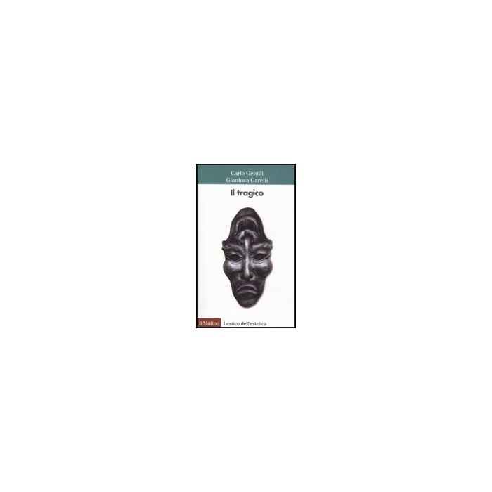 Il Tragico - Gentili Carlo; Garelli Gianluca - Il Mulino - 9788815134363 Il Tragico - Gentili Carlo; Garelli Gianluca - Il Mulino - 9788815134363