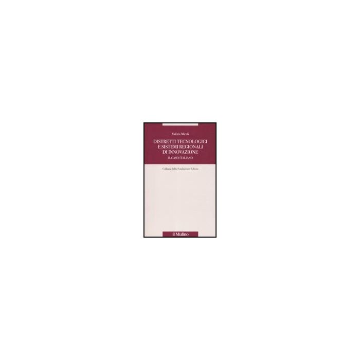 Distretti Tecnologici E Sistemi Regionali Di Innovazione. Il Caso Italiano - Miceli Valeria - Il Mulino - 9788815134486 Distretti Tecnologici E Sistemi Regionali Di Innovazione. Il Caso Italiano - Miceli Valeria - Il Mulino - 9788815134486