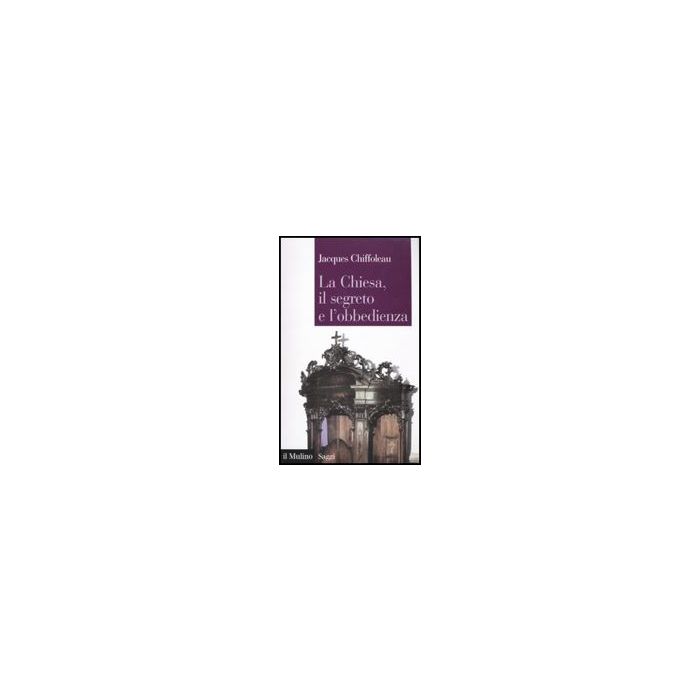 La Chiesa, Il Segreto, L'obbedienza  - Chiffoleau Jacques; Vallerani M.  - Il Mulino - 9788815136732