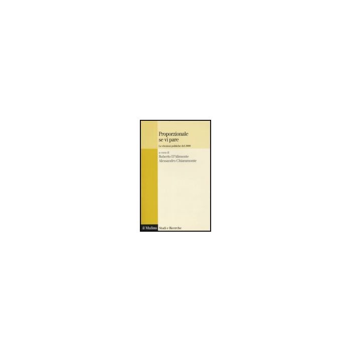 Proporzionale Se Vi Pare. Le Elezioni Politiche Del 2008 - D'alimonte R. ; Chiaramonte A.  - Il Mulino - 9788815136763