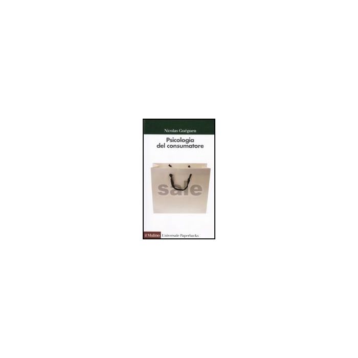 Psicologia Del Consumatore - Guèguen Nicolas; Cavazza N. - Il Mulino - 9788815136879 Psicologia Del Consumatore - Guèguen Nicolas; Cavazza N. - Il Mulino - 9788815136879