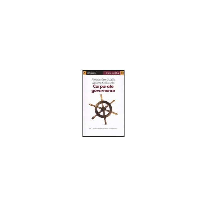 Corporate Governance. Un Cardine Della Crescita Economica - Goglio Alessandro; Goldstein Andrea - Il Mulino - 9788815136947