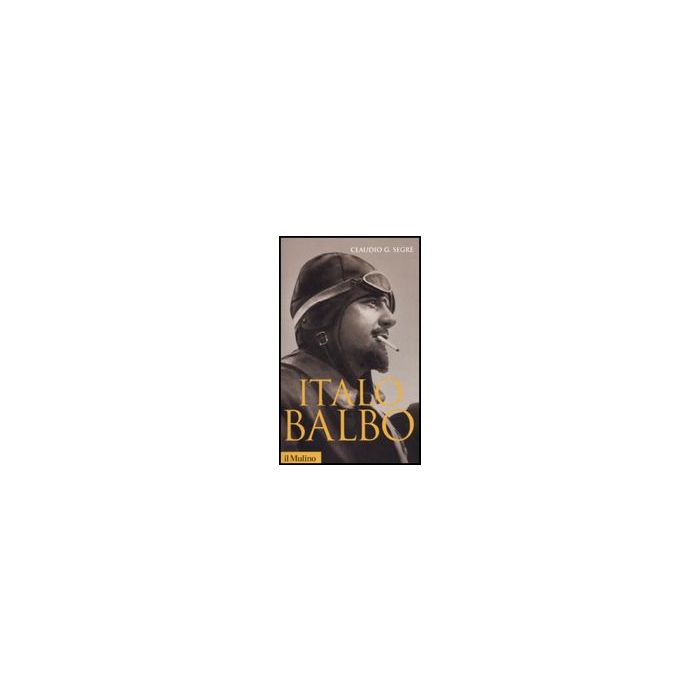 Italo Balbo. Una Vita Fascista - Segrè Claudio G. - Il Mulino - 9788815137838
