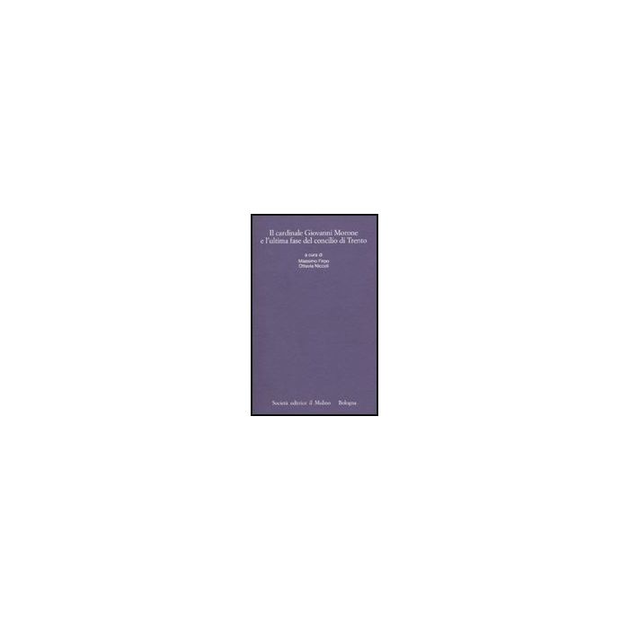 Il Cardinale Giovanni Morone E L'ultima Fase Del Concilio Di Trento  - Firpo M. ; Niccoli O.  - Il Mulino - 9788815138118