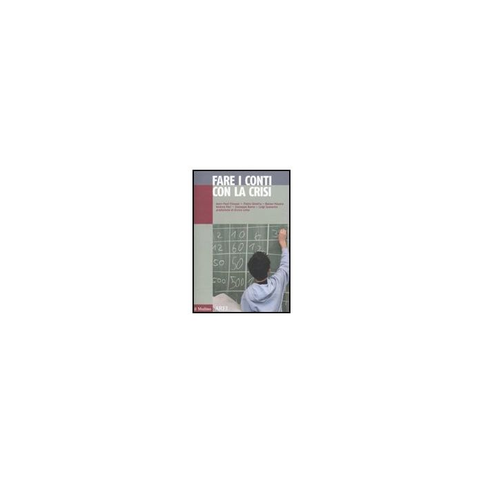 Fare I Conti Con La Crisi - Fitoussi Jean-paul; Ginefra Pietro - Il Mulino - 9788815138163