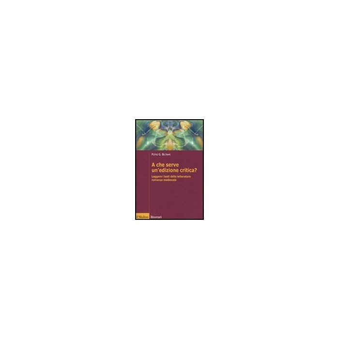 A che serve un'edizione critica? Leggere i testi della letteratura romanza medievale  - Beltrami Pietro G. - Il Mulino - 9788815138224