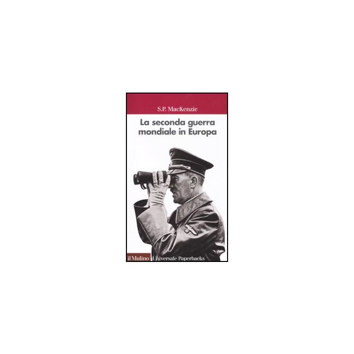La Seconda Guerra Mondiale In Europa  - Mackenzie S. P.; Labanca N.  - Il Mulino - 9788815138279