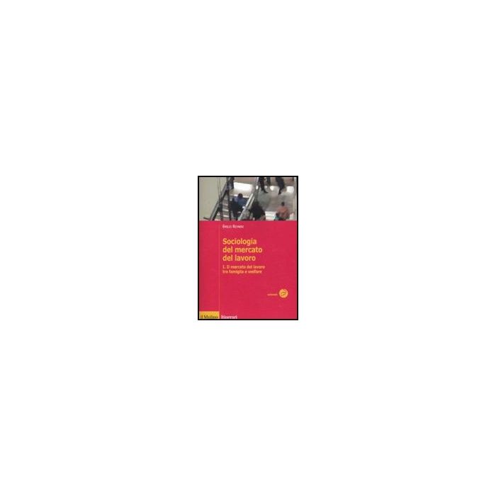 Sociologia Del Mercato Del Lavoro. Vol. 1: Il Mercato Del Lavoro Tra Famiglia E  Welfare. - Reyneri Emilio - Il Mulino - 9788815138446