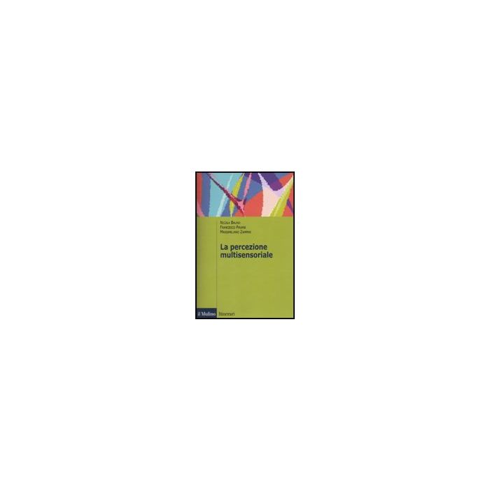 La Percezione Multisensoriale  - Bruno Nicola; Pavani Francesco; Zampini Massimiliano - Il Mulino - 9788815138521