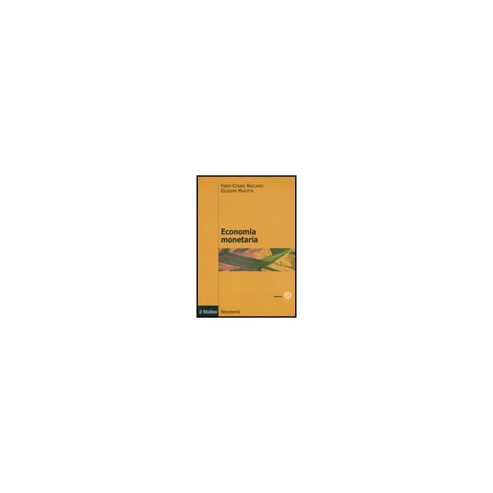 Economia Monetaria - Bagliano Fabio C.; Marotta Giuseppe - Il Mulino - 9788815138590
