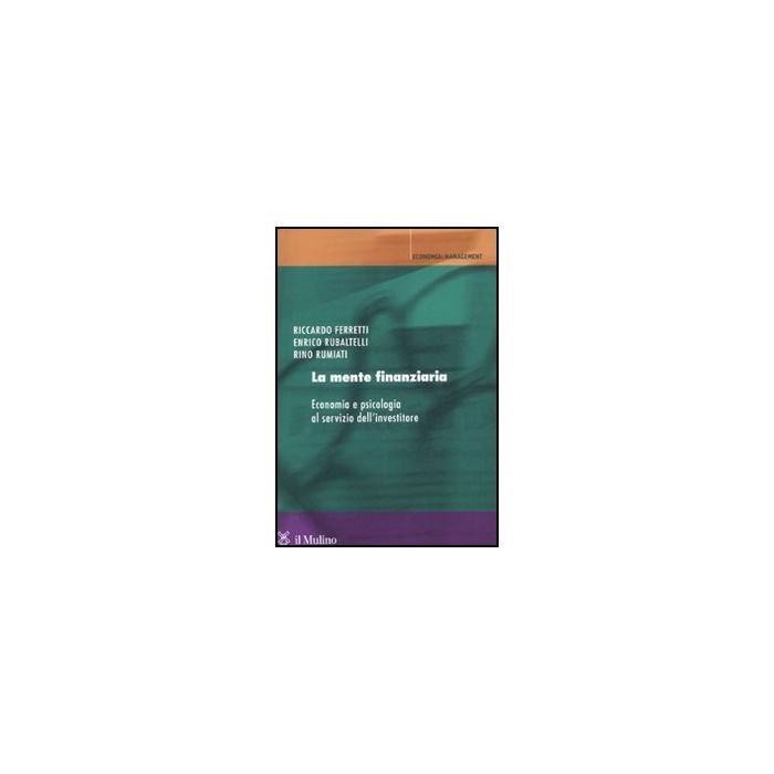 La Mente Finanziaria. Economia E Psicologia Al Servizio Dell'investitore  - Ferretti Riccardo; Rubaltelli Enrico; Rumiati Rino - Il Mulino - 9788815138682
