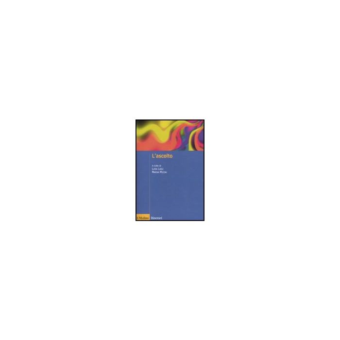 L' Ascolto - Lugli L. ; Mizzau M. - Il Mulino - 9788815138972 L' Ascolto - Lugli L. ; Mizzau M. - Il Mulino - 9788815138972