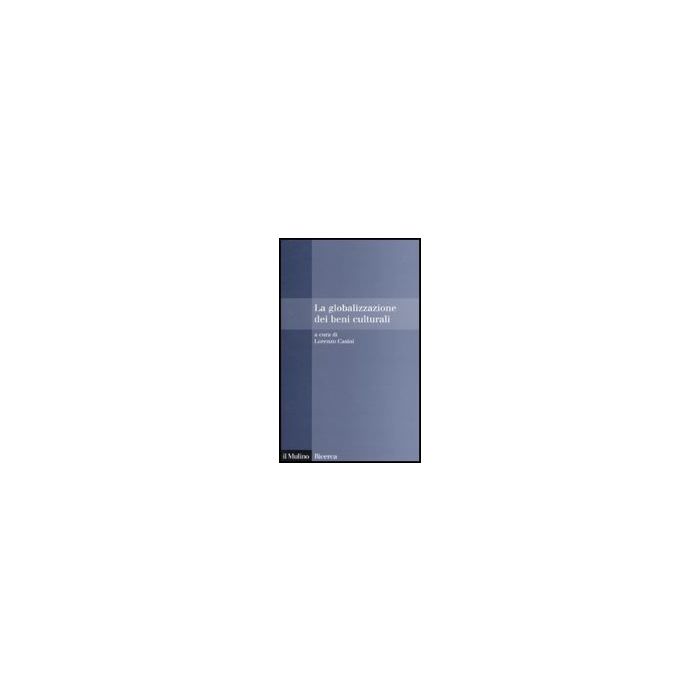 La Globalizzazione Dei Beni Culturali  - Casini L.  - Il Mulino - 9788815139030
