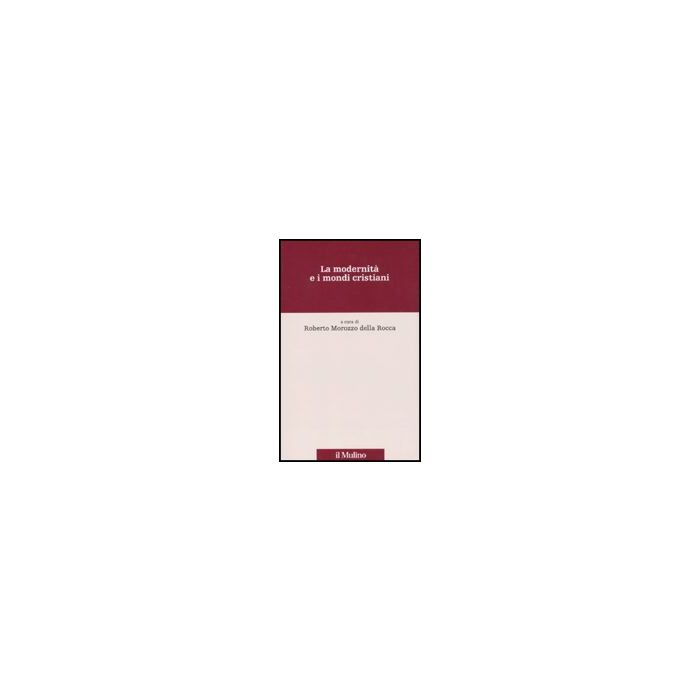 La Modernita' E I Mondi Cristiani  - Morozzo Della Rocca R.  - Il Mulino - 9788815139405
