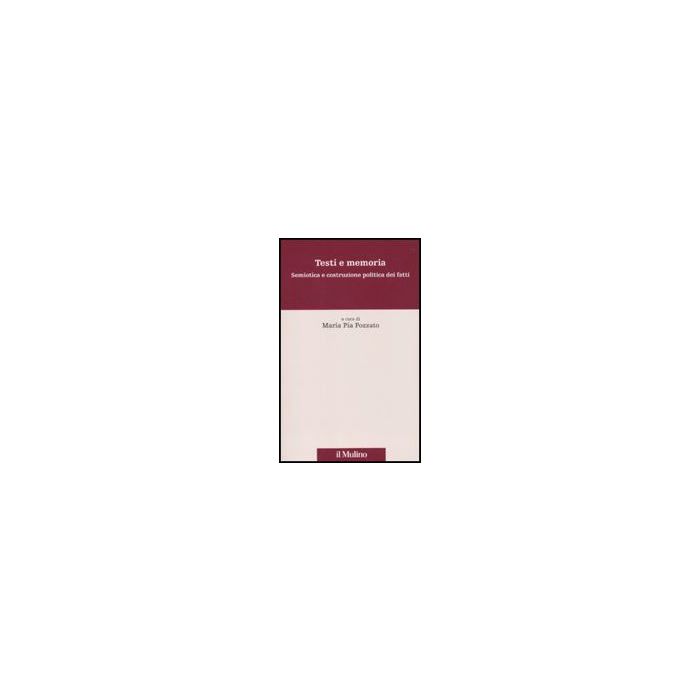 Testi E Memoria. Semiotica E Costruzione Politica Dei Fatti - Pozzato M. P. - Il Mulino - 9788815139412 Testi E Memoria. Semiotica E Costruzione Politica Dei Fatti - Pozzato M. P. - Il Mulino - 9788815139412