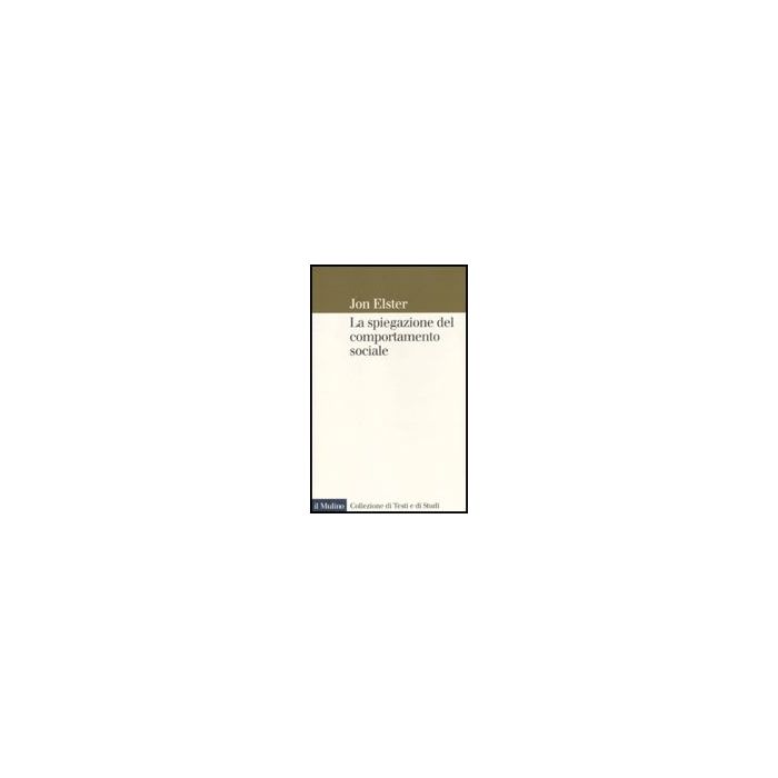 La Spiegazione Del Comportamento Sociale  - Elster Jon; Barbera F.  - Il Mulino - 9788815139443