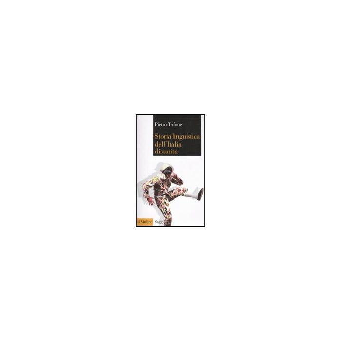 Storia Linguistica Dell'italia Disunita - Trifone Pietro - Il Mulino - 9788815139481