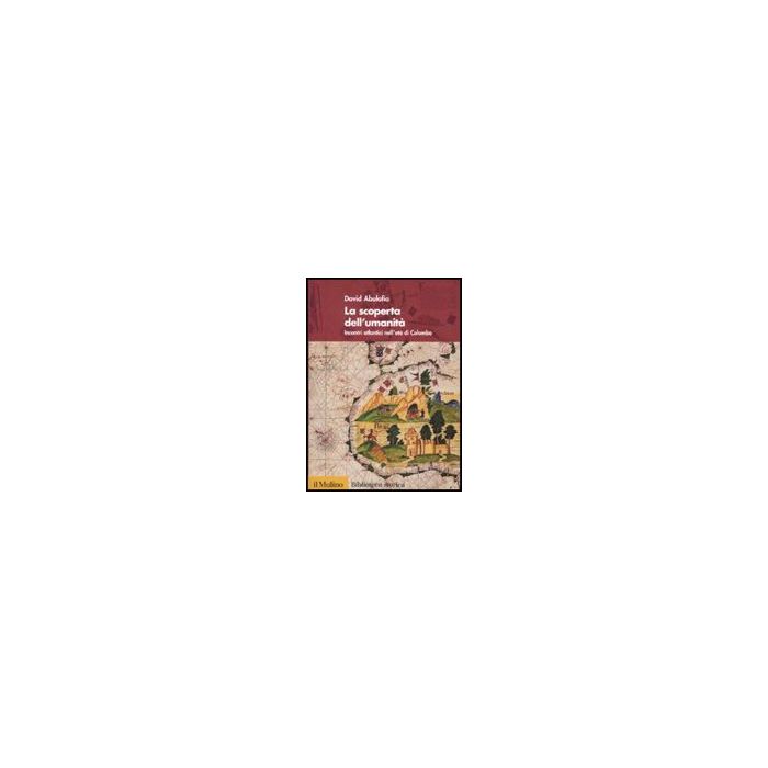 La Scoperta Dell'umanita'. Incontri Atlantici Nell'eta' Di Colombo  - Abulafia David; Marcocci G.  - Il Mulino - 9788815139733