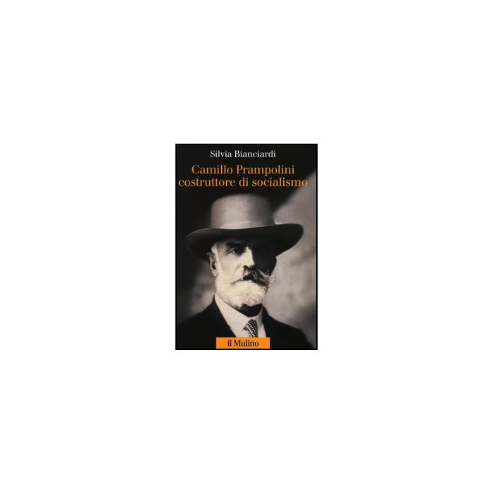 Camillo Prampolini Costruttore Di Socialismo - Bianciardi Silvia - Il Mulino - 9788815139900