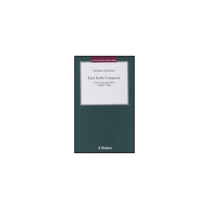 East India Company. Una Storia Giuridica (1600-1708) - Gialdroni Stefania - Il Mulino - 9788815146380