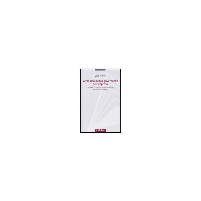 Verso Una Nuova Governance Dell'impresa. Conoscenza, Finanza E Contesti Istituzionali: Complessita' E Relazioni - Peirone Dario - Il Mulino - 9788815146434 Verso Una Nuova Governance Dell'impresa. Conoscenza, Finanza E Contesti Istituzionali: Complessita' E Relazioni - Peirone Dario - Il Mulino - 9788815146434
