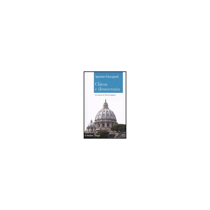 Chiesa E Democrazia. La Lezione Di Pietro Scoppola - Giovagnoli Agostino - Il Mulino - 9788815146489
