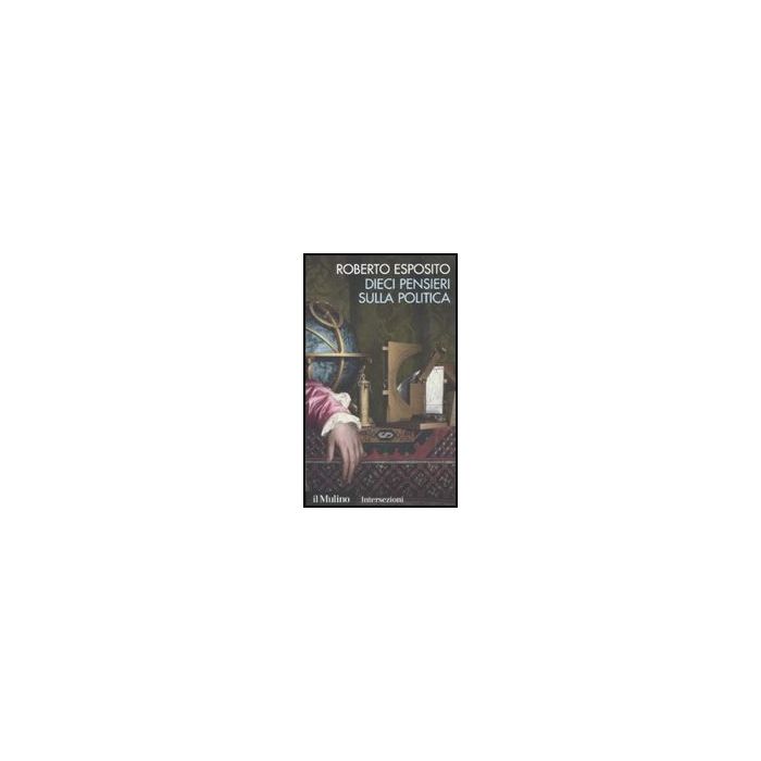 Dieci Pensieri Sulla Politica - Esposito Roberto - Il Mulino - 9788815146632