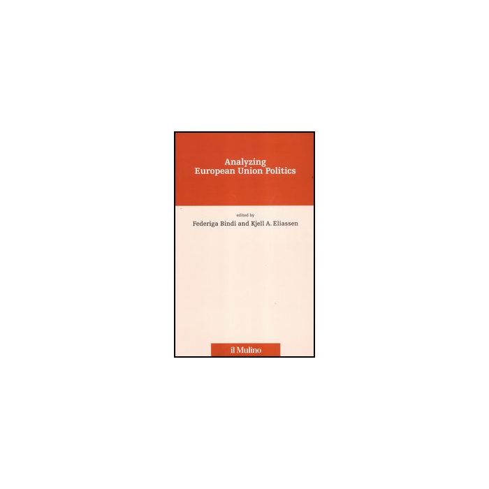 Analyzing European Union Politics - Bindi F. ; Eliassen K. A. - Il Mulino - 9788815147165 Analyzing European Union Politics - Bindi F. ; Eliassen K. A. - Il Mulino - 9788815147165