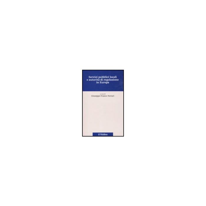 Servizi Pubblici Locali E Autorita' Di Regolazione In Europa. Con Cd-rom - Ferrari G. F.  - Il Mulino - 9788815147240 Servizi Pubblici Locali E Autorita' Di Regolazione In Europa. Con Cd-rom - Ferrari G. F.  - Il Mulino - 9788815147240