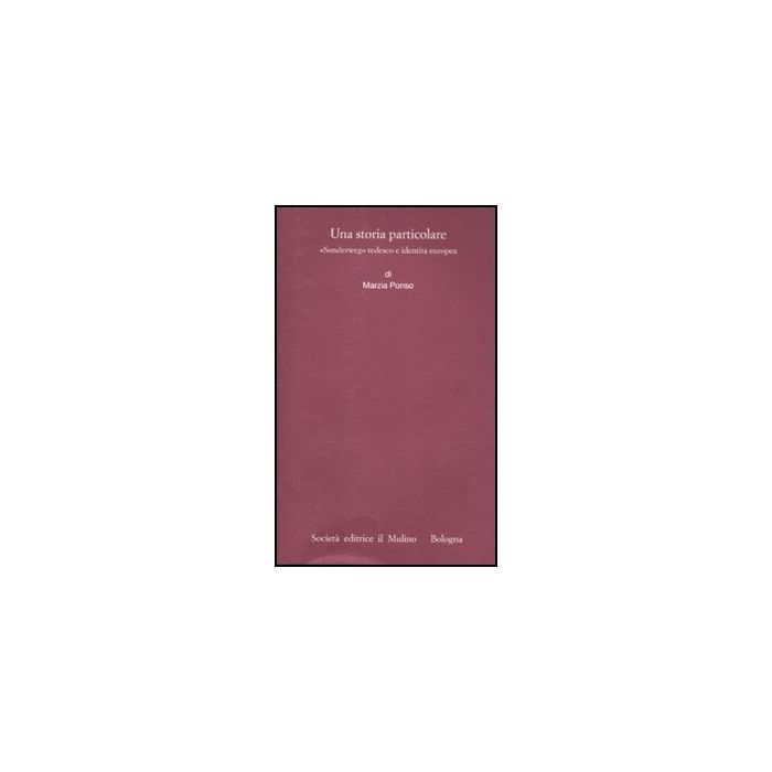 Una Storia Particolare. «sonderweg» Tedesco E Identita' Europea - Ponso Marzia; Fondazione Bruno Kessler - Il Mulino - 9788815149886 Una Storia Particolare. «sonderweg» Tedesco E Identita' Europea - Ponso Marzia; Fondazione Bruno Kessler - Il Mulino - 9788815149886
