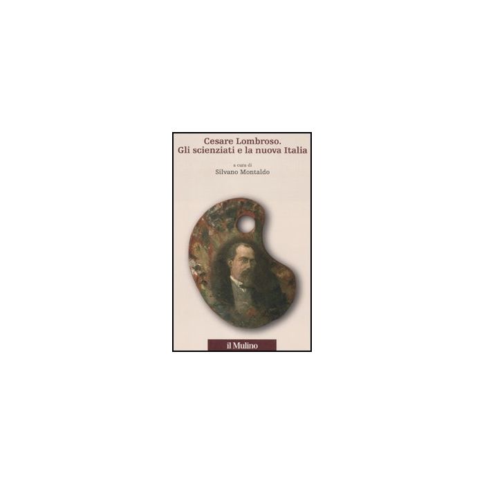 Cesare Lombroso. Gli Scienziati E La Nuova Italia - Montaldo S.  - Il Mulino - 9788815150080