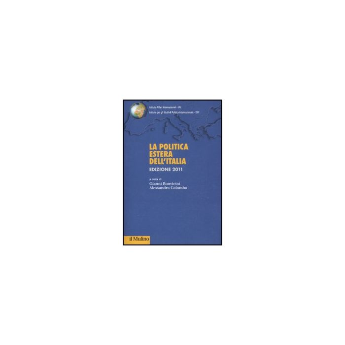 La Politica Estera Dell'italia 2011 - Bonvicini G. ; Colombo A. - Il Mulino - 9788815150240 La Politica Estera Dell'italia 2011 - Bonvicini G. ; Colombo A. - Il Mulino - 9788815150240