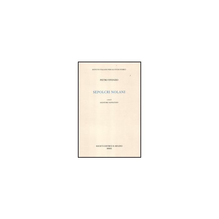 Sepolcri Nolani - Vivenzio Pietro; Napolitano S. - Il Mulino - 9788815150356 Sepolcri Nolani - Vivenzio Pietro; Napolitano S. - Il Mulino - 9788815150356