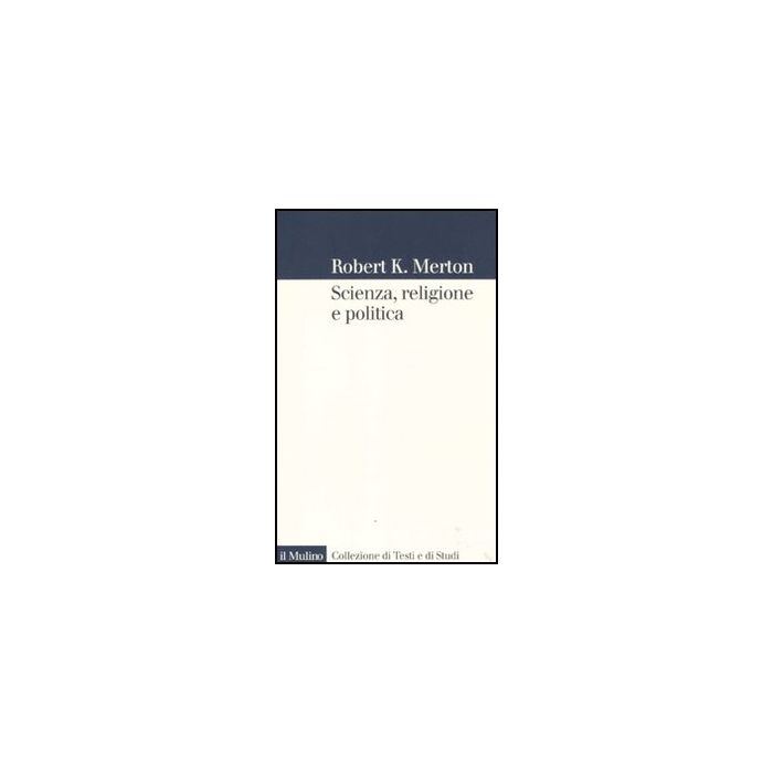 Scienza, Religione E Politica - Merton Robert K.; Bucchi M.  - Il Mulino - 9788815150462