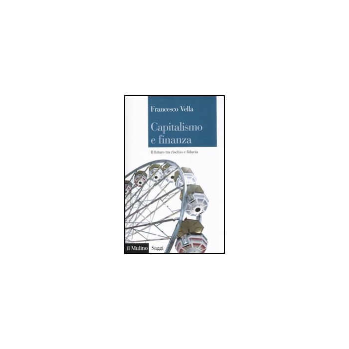 Capitalismo E Finanza. Il Futuro Tra Rischio E Fiducia - Vella Francesco - Il Mulino - 9788815150509 Capitalismo E Finanza. Il Futuro Tra Rischio E Fiducia - Vella Francesco - Il Mulino - 9788815150509