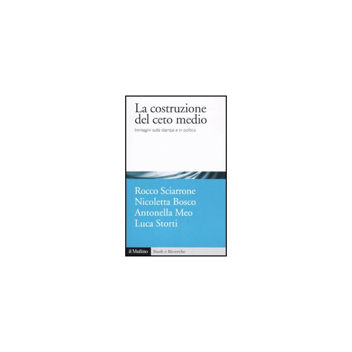 La Costruzione Del Ceto Medio. Immagini Sulla Stampa E In Politica - - Il Mulino - 9788815150547 La Costruzione Del Ceto Medio. Immagini Sulla Stampa E In Politica - - Il Mulino - 9788815150547