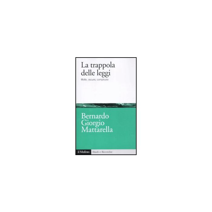 La Trappola Delle Leggi. Molte, Oscure, Complicate - Mattarella Bernardo G. - Il Mulino - 9788815150561 La Trappola Delle Leggi. Molte, Oscure, Complicate - Mattarella Bernardo G. - Il Mulino - 9788815150561