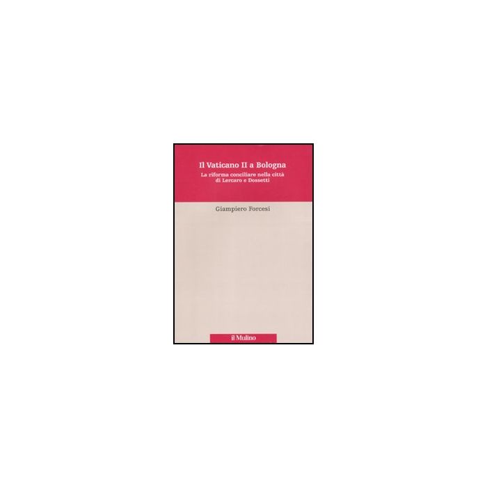 Il Vaticano Ii A Bologna. La Riforma Conciliare Nella Citta' Di Lercaro E Di Dossetti - Forcesi Giampiero - Il Mulino - 9788815233189 Il Vaticano Ii A Bologna. La Riforma Conciliare Nella Citta' Di Lercaro E Di Dossetti - Forcesi Giampiero - Il Mulino - 9788815233189