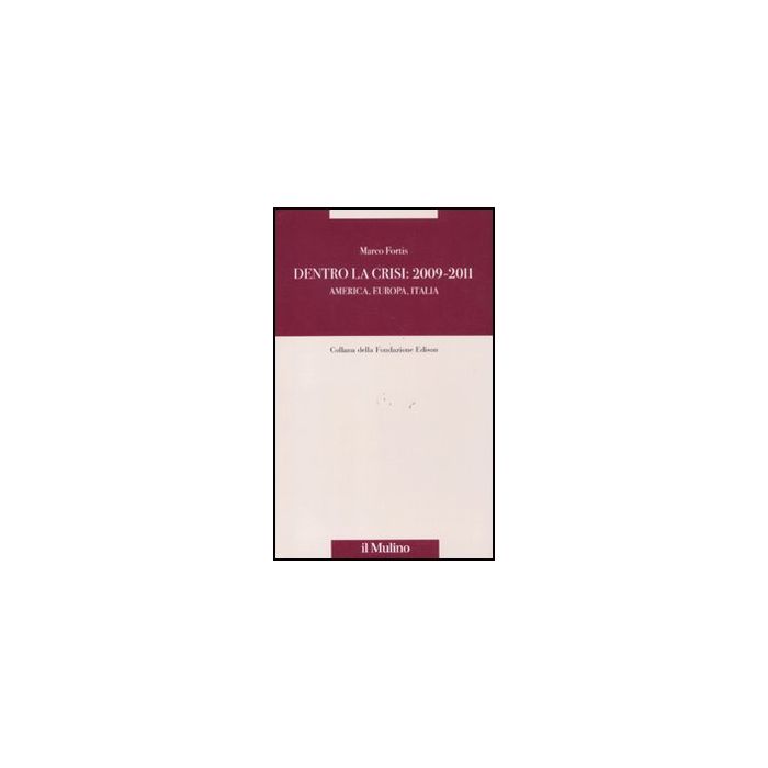 Dentro La Crisi 2009-2011. America, Europa, Italia - Fortis Marco - Il Mulino - 9788815233240
