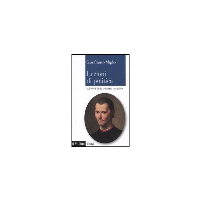 Lezioni Di Politica. Vol. 1: Storia Delle Dottrine Politiche. Storia Delle Dottrine Politiche - Miglio Gianfranco; Bianchi D. G.  - Il Mulino - 9788815233295
