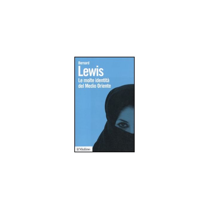 Le Molte Identita' Del Medio Oriente - Lewis Bernard - Il Mulino - 9788815233486 Le Molte Identita' Del Medio Oriente - Lewis Bernard - Il Mulino - 9788815233486