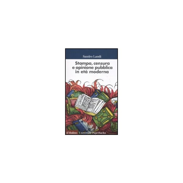 Stampa, Censura E Opinione Pubblica In Eta' Moderna - Landi Sandro - Il Mulino - 9788815233912