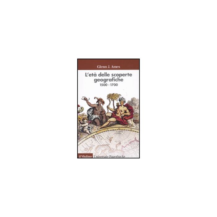 L' Eta' Delle Scoperte Geografiche 1500-1700 - Ames Glenn J.; Marcocci G. - Il Mulino - 9788815233936 L' Eta' Delle Scoperte Geografiche 1500-1700 - Ames Glenn J.; Marcocci G. - Il Mulino - 9788815233936