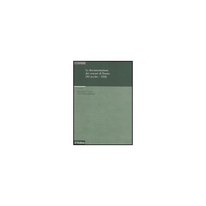 Documentazione Dei Vescovi Di Trento (xi Secolo-1218) (la) - Curzel E. ; Varanini G. M. - Il Mulino - 9788815234049 Documentazione Dei Vescovi Di Trento (xi Secolo-1218) (la) - Curzel E. ; Varanini G. M. - Il Mulino - 9788815234049