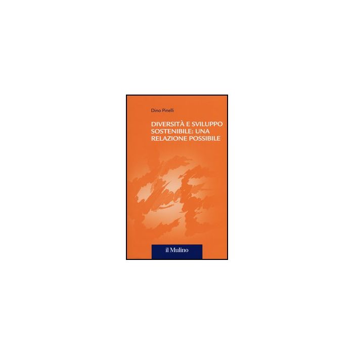Diversita' E Sviluppo Sostenibile: Una Relazione Possibile - Pinelli Dino - Il Mulino - 9788815234094 Diversita' E Sviluppo Sostenibile: Una Relazione Possibile - Pinelli Dino - Il Mulino - 9788815234094