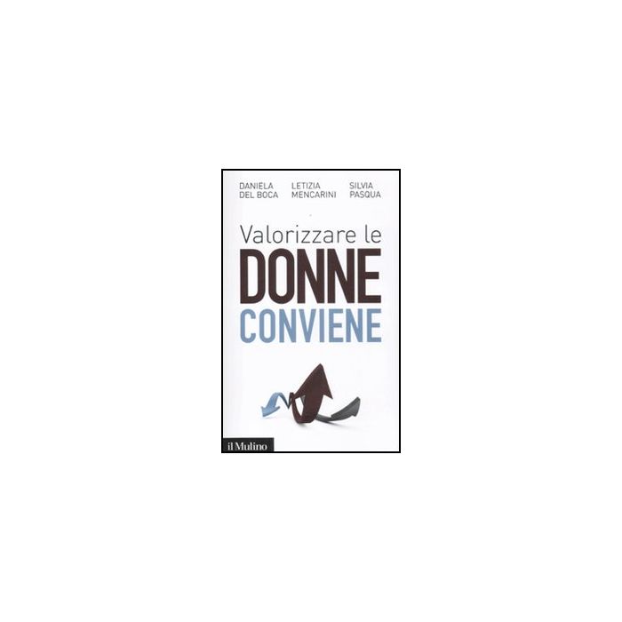 Valorizzare Le Donne Conviene - Del Boca Daniela; Mencarini Letizia; Pasqua Silvia - Il Mulino - 9788815234605